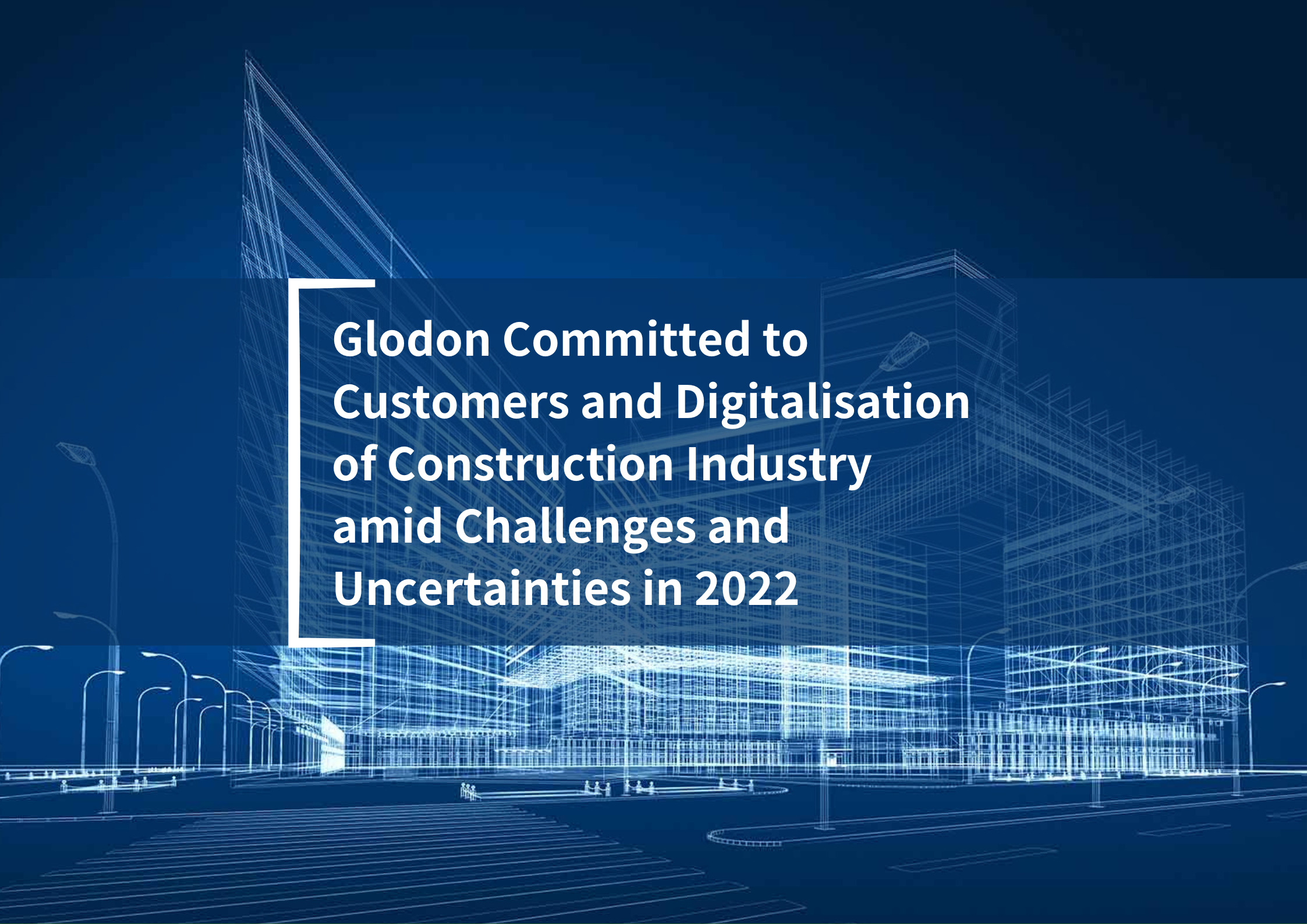 Glodon Committed to Customers and Digitalisation of Construction Industry amid Challenges and Uncertainties in 2022